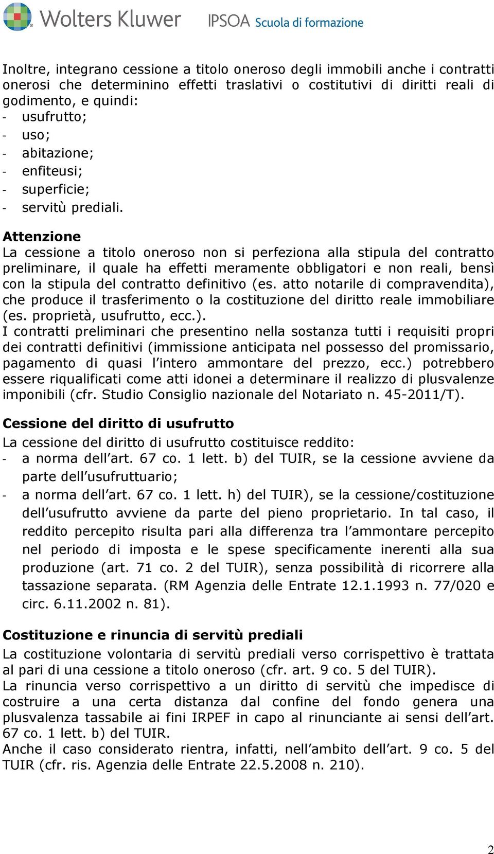 Attenzione La cessione a titolo oneroso non si perfeziona alla stipula del contratto preliminare, il quale ha effetti meramente obbligatori e non reali, bensì con la stipula del contratto definitivo