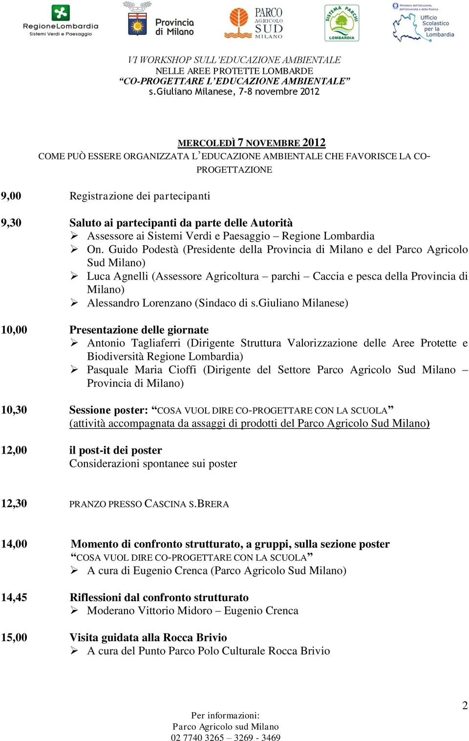 Guido Podestà (Presidente della Provincia di Milano e del Parco Agricolo Sud Milano) Luca Agnelli (Assessore Agricoltura parchi Caccia e pesca della Provincia di Milano) Alessandro Lorenzano (Sindaco