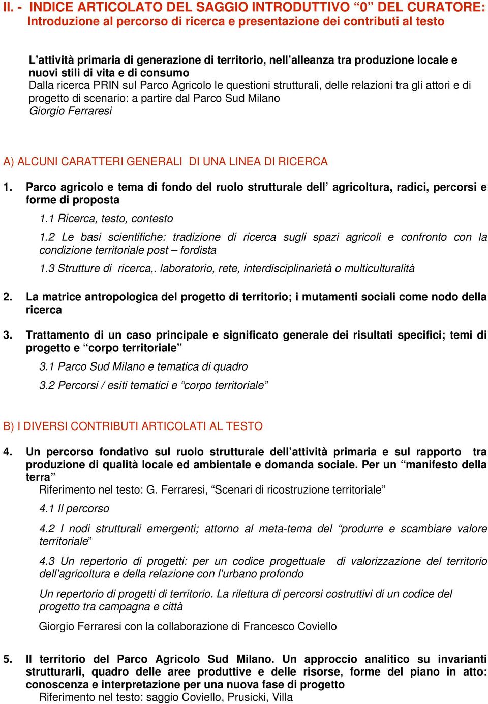 dal Parco Sud Milano A) ALCUNI CARATTERI GENERALI DI UNA LINEA DI RICERCA 1. Parco agricolo e tema di fondo del ruolo strutturale dell agricoltura, radici, percorsi e forme di proposta 1.