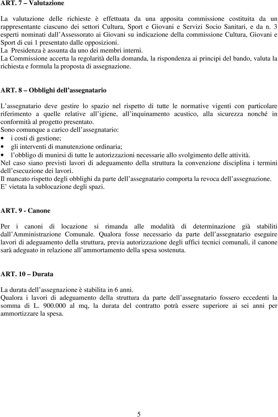 La Commissione accerta la regolarità della domanda, la rispondenza ai principi del bando, valuta la richiesta e formula la proposta di assegnazione. ART.