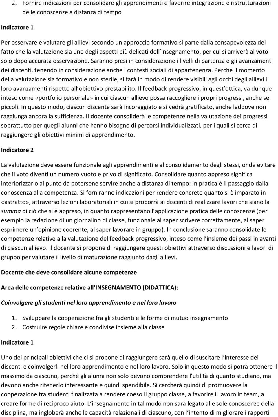 Saranno presi in considerazione i livelli di partenza e gli avanzamenti dei discenti, tenendo in considerazione anche i contesti sociali di appartenenza.