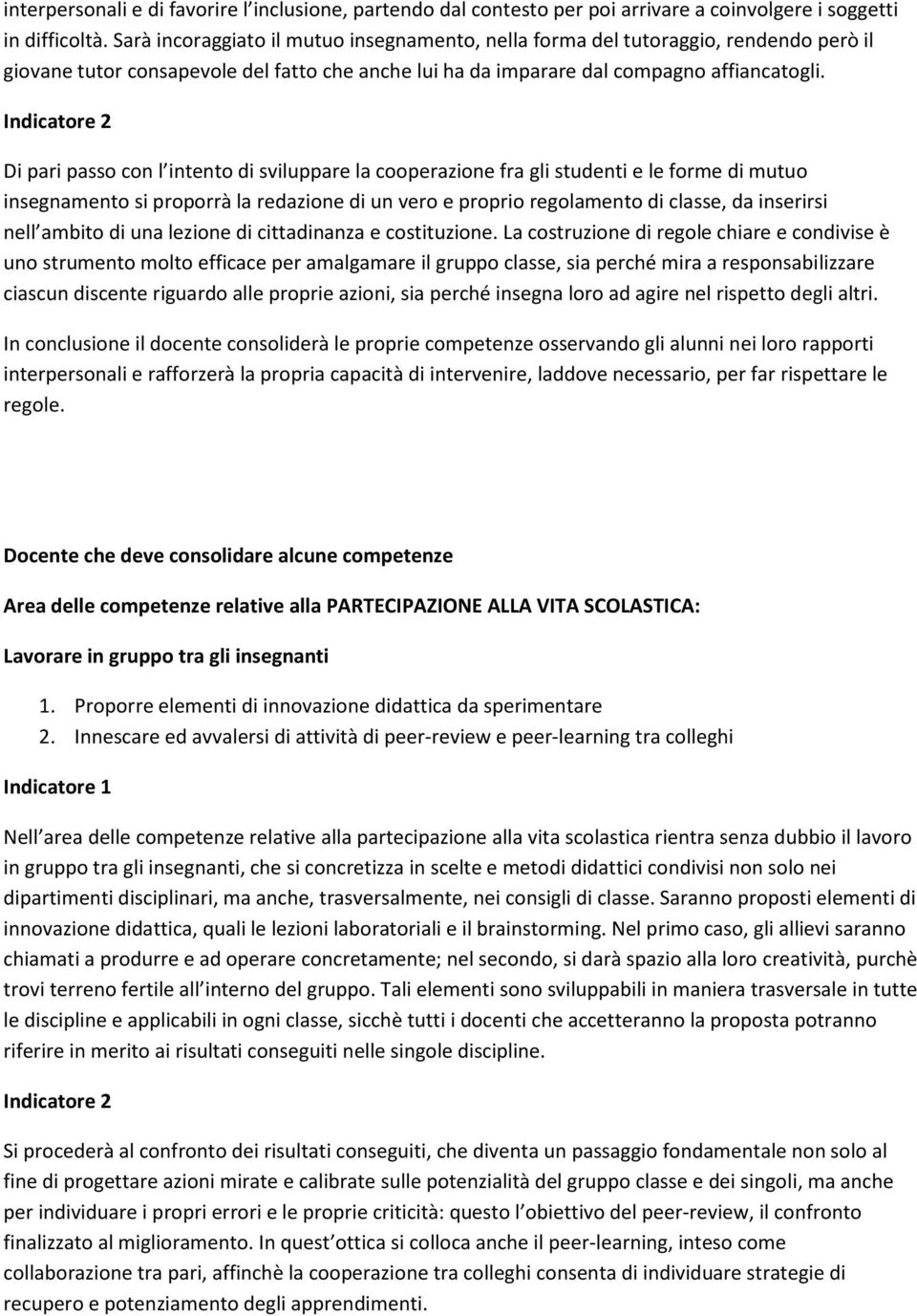 Di pari passo con l intento di sviluppare la cooperazione fra gli studenti e le forme di mutuo insegnamento si proporrà la redazione di un vero e proprio regolamento di classe, da inserirsi nell