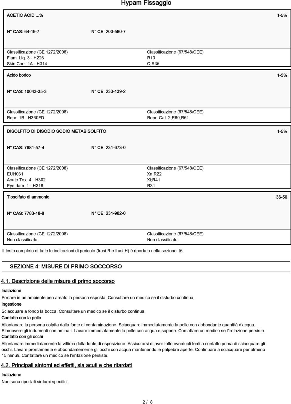 DISOLFITO DI DISODIO SODIO METABISOLFITO 1-5% N CAS: 7681-57-4 N CE: 231-673-0 Classificazione (CE 1272/2008) EUH031 Acute Tox. 4 - H302 Eye dam.