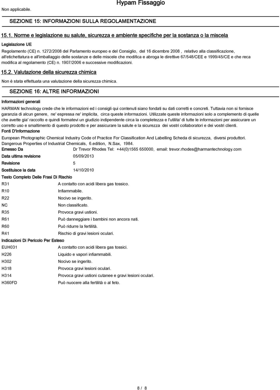 direttive 67/548/CEE e 1999/45/CE e che reca modifica al regolamento (CE) n. 1907/2006 e successive modificazioni. 15.2. Valutazione della sicurezza chimica Non è stata effettuata una valutazione della sicurezza chimica.