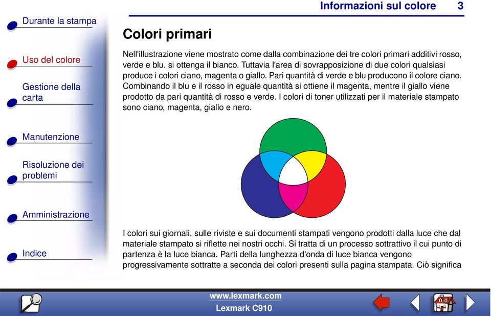 Combinando il blu e il rosso in eguale quantità si ottiene il magenta, mentre il giallo viene prodotto da pari quantità di rosso e verde.
