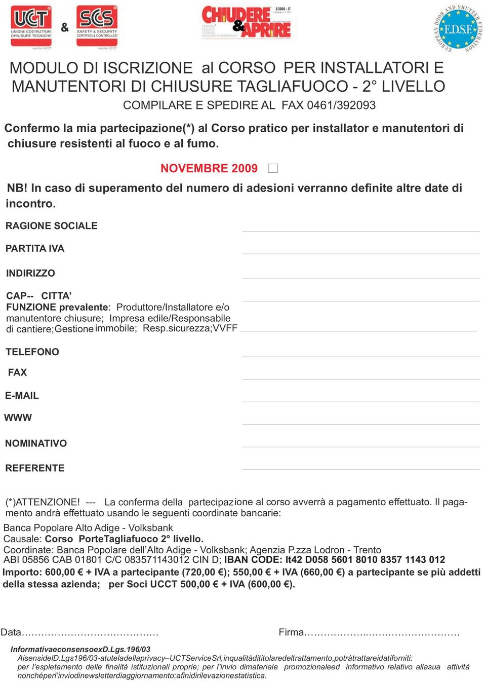 RAGIONE SOCIALE PARTITA IVA INDIRIZZO CAP-- CITTA FUNZIONE prevalente: Produttore/Installatore e/o manutentore chiusure; Impresa edile/responsabile di cantiere;gestione immobile; Resp.