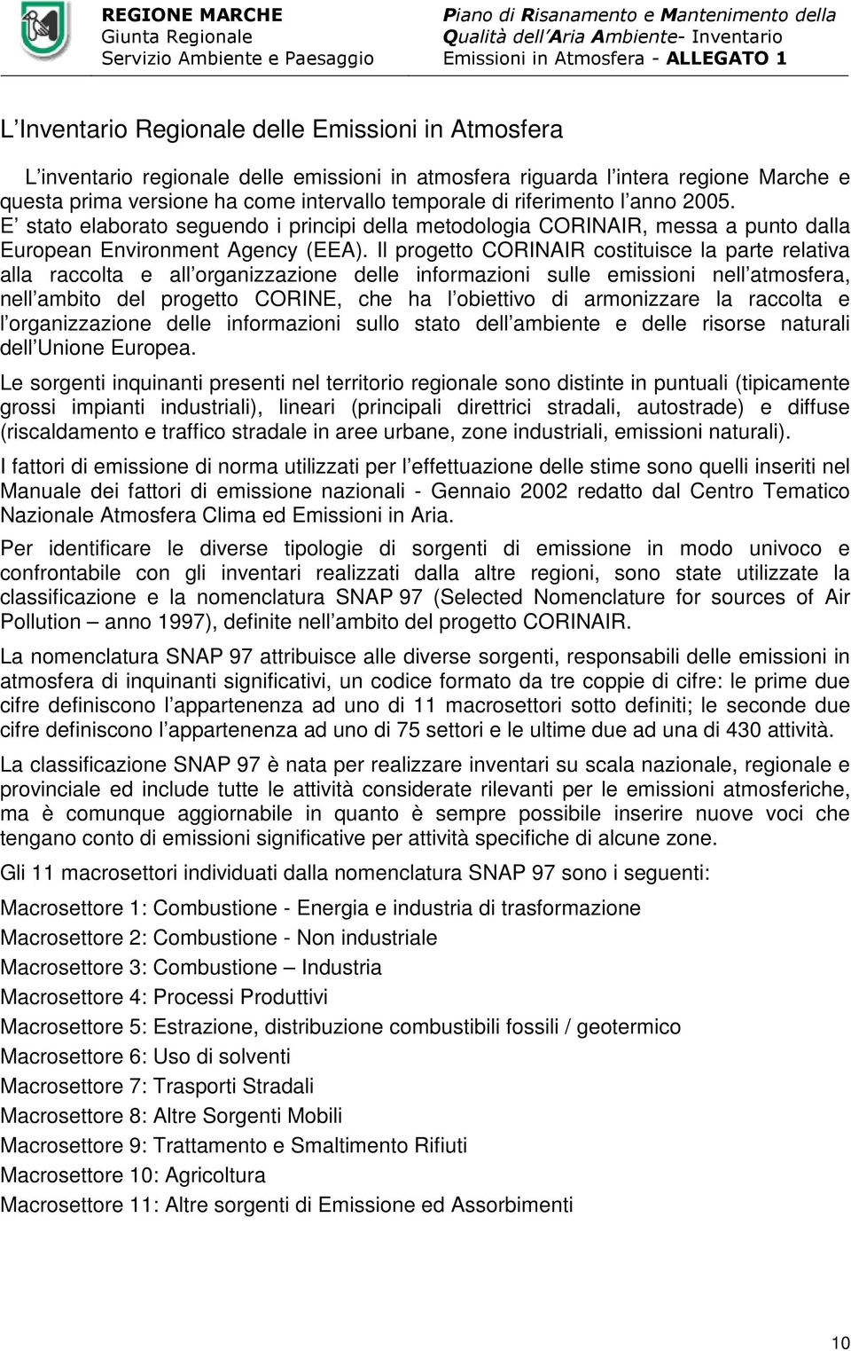 Il progetto CORINAIR costituisce la parte relativa alla raccolta e all organizzazione delle informazioni sulle emissioni nell atmosfera, nell ambito del progetto CORINE, che ha l obiettivo di