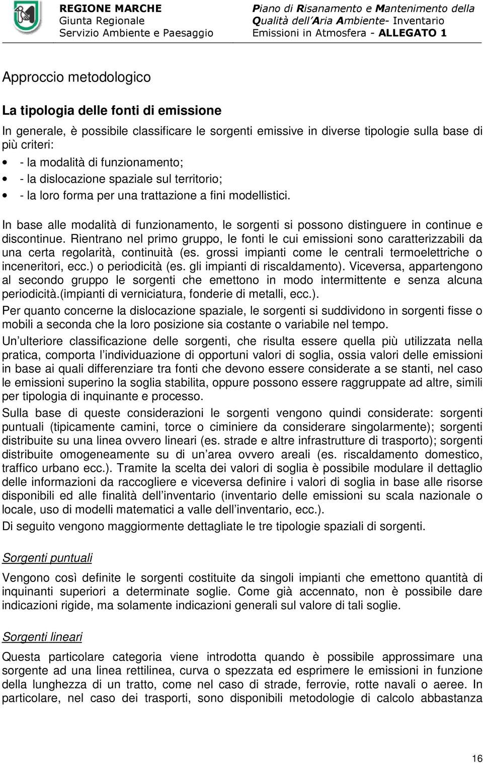 In base alle modalità di funzionamento, le sorgenti si possono distinguere in continue e discontinue.