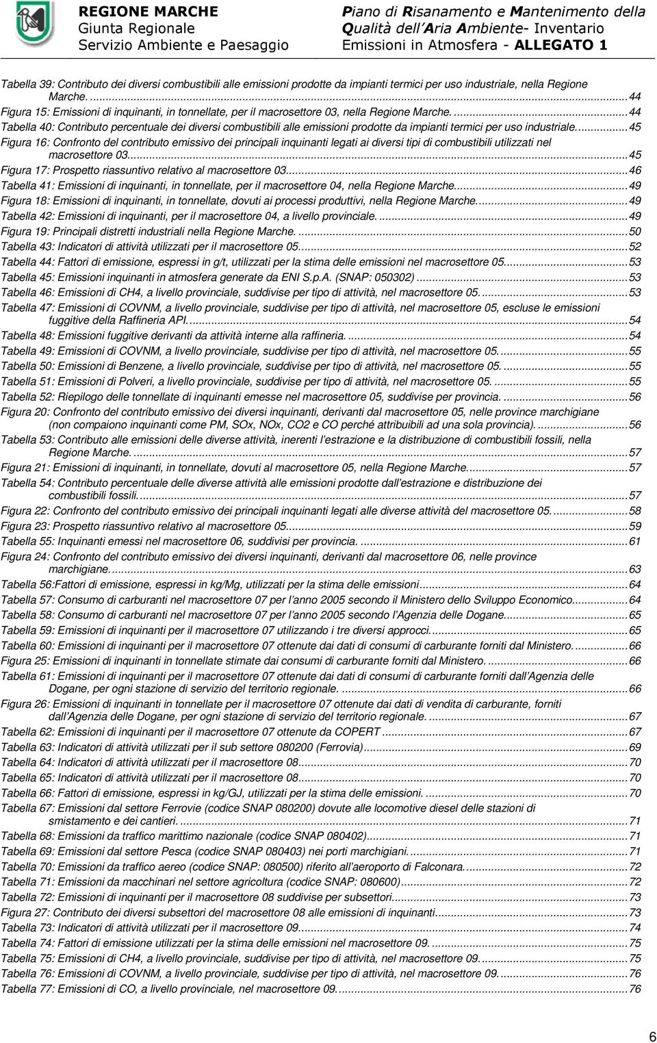 ...44 Tabella 40: Contributo percentuale dei diversi combustibili alle emissioni prodotte da impianti termici per uso industriale.