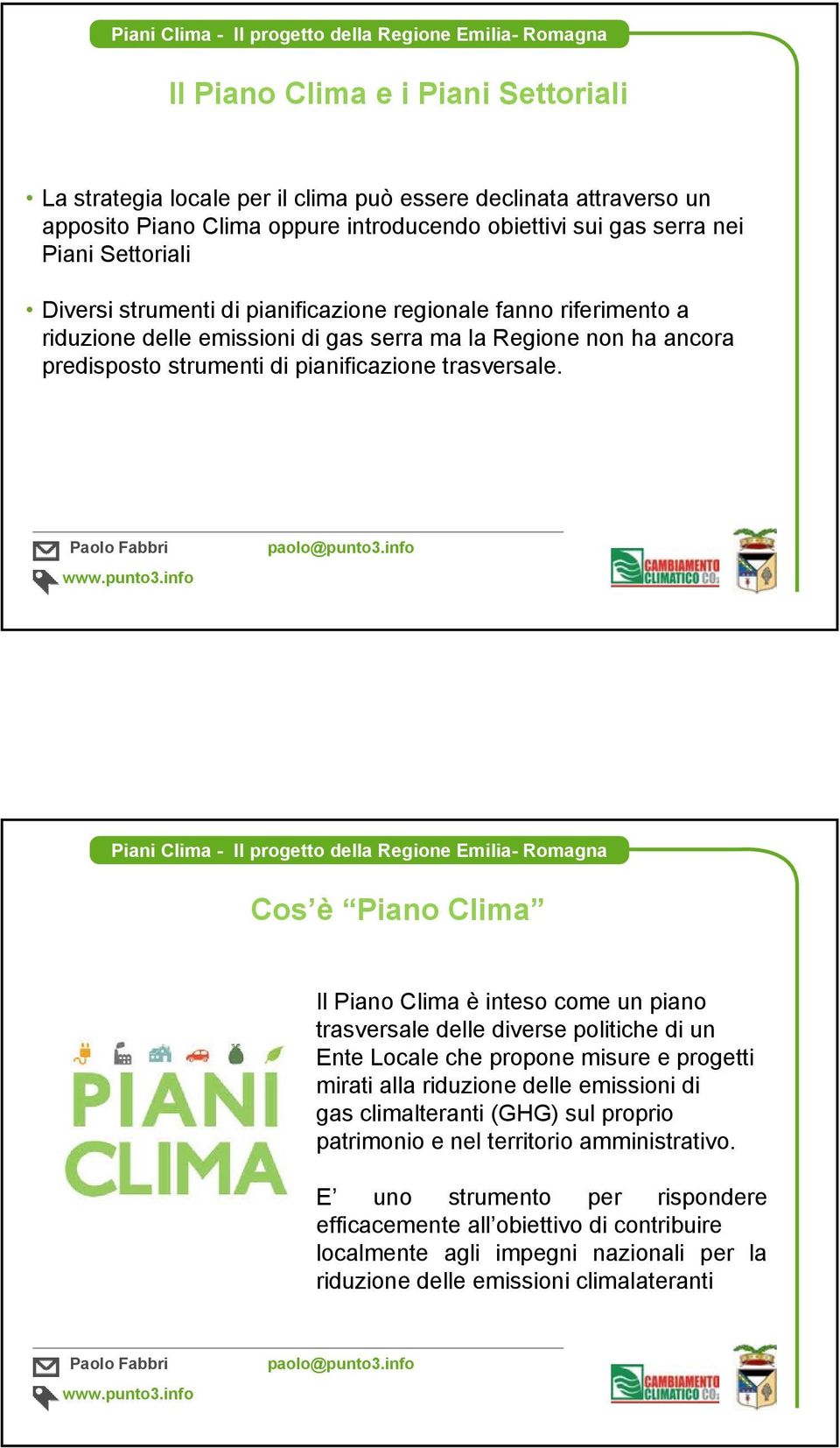 Cos è Piano Clima Il Piano Clima è inteso come un piano trasversale delle diverse politiche di un Ente Locale che propone misure e progetti mirati alla riduzione delle emissioni di gas