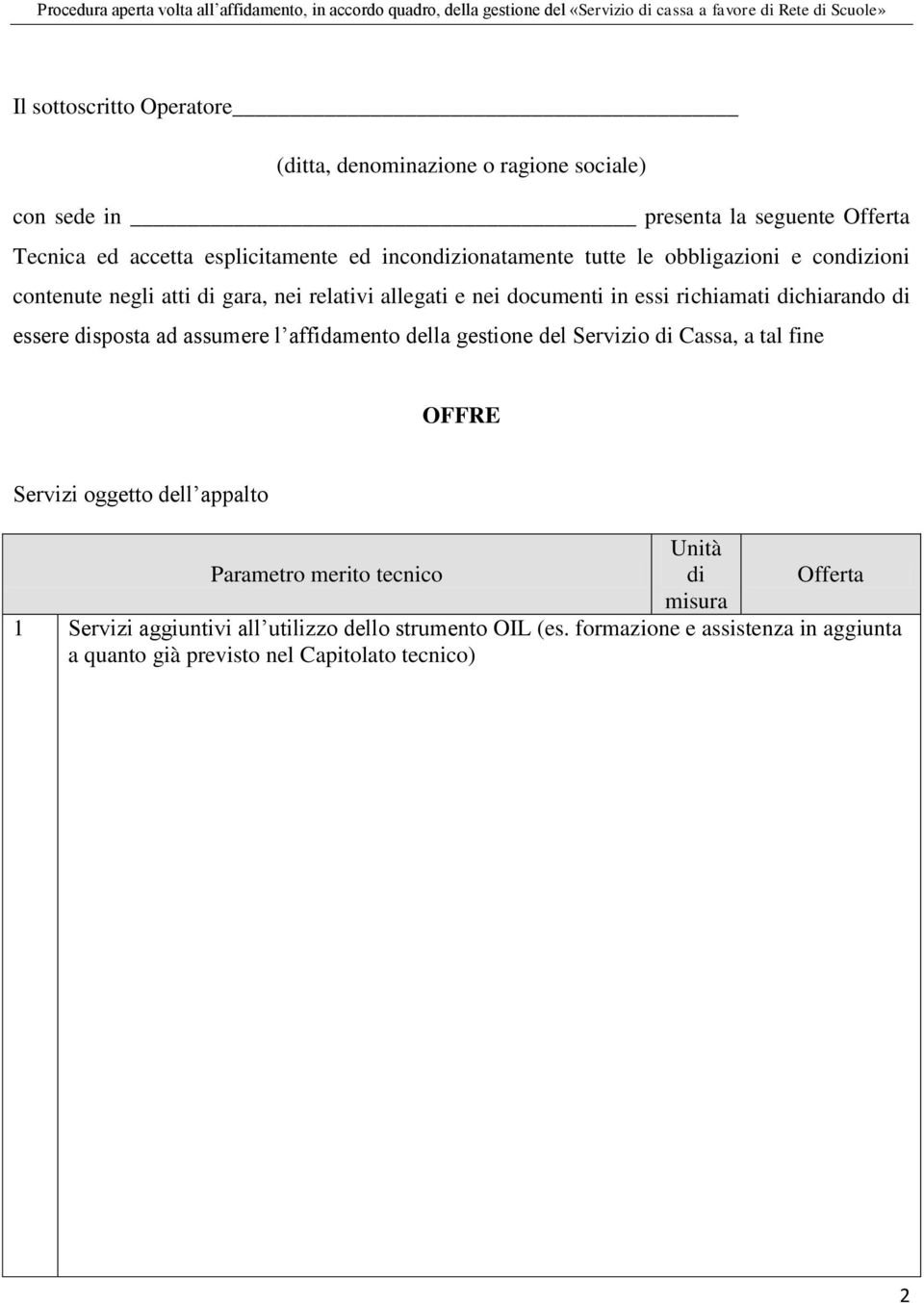 di essere disposta ad assumere l affidamento della gestione del Servizio di Cassa, a tal fine OFFRE Servizi oggetto dell appalto Parametro merito tecnico