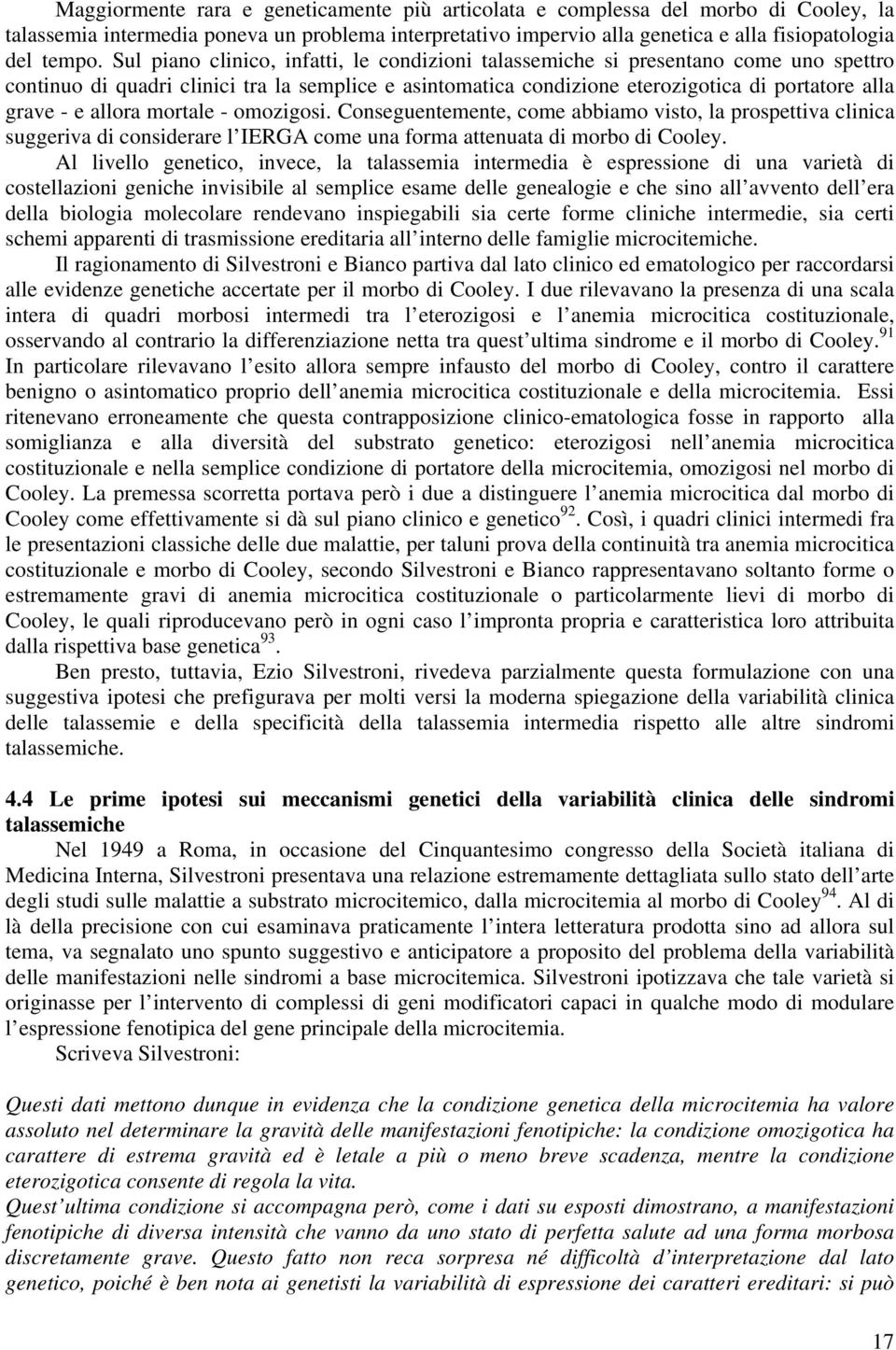 allora mortale - omozigosi. Conseguentemente, come abbiamo visto, la prospettiva clinica suggeriva di considerare l IERGA come una forma attenuata di morbo di Cooley.