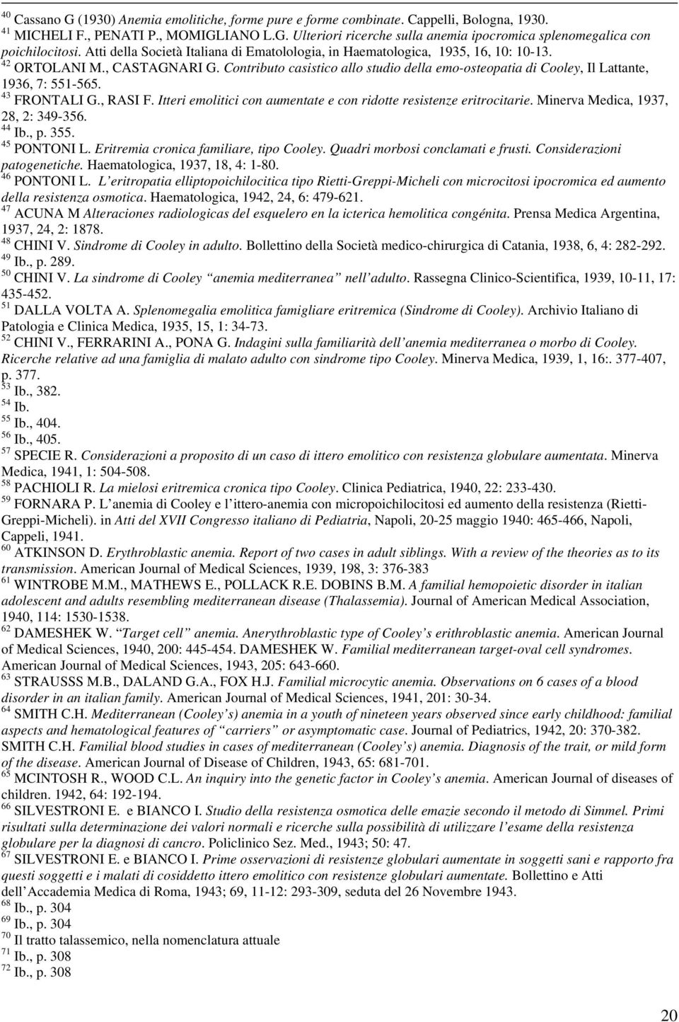 Contributo casistico allo studio della emo-osteopatia di Cooley, Il Lattante, 1936, 7: 551-565. 43 FRONTALI G., RASI F. Itteri emolitici con aumentate e con ridotte resistenze eritrocitarie.