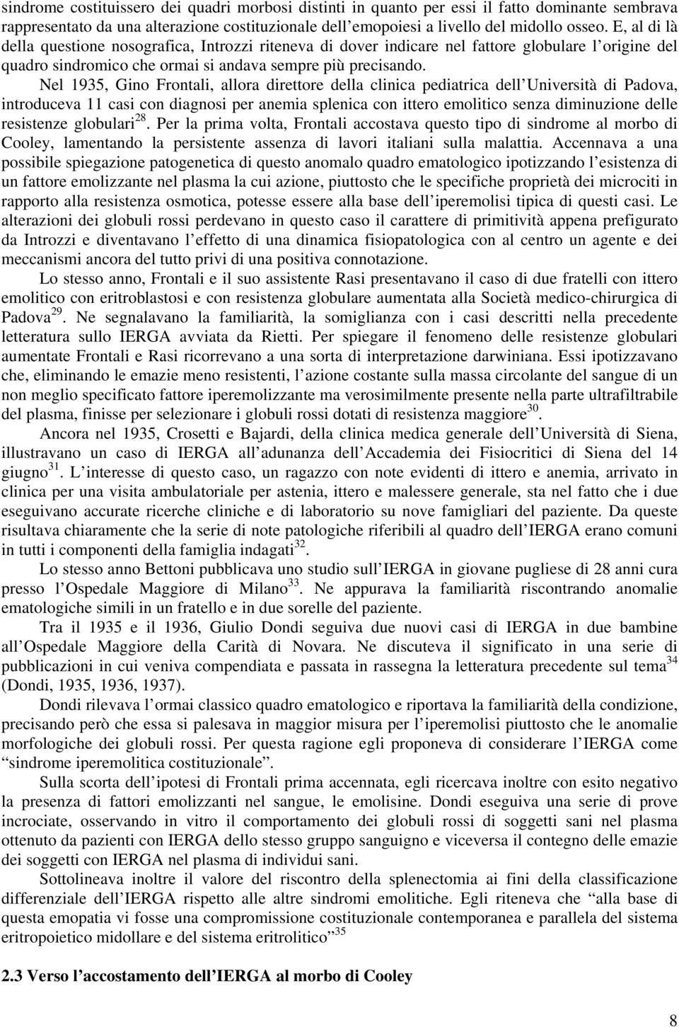 Nel 1935, Gino Frontali, allora direttore della clinica pediatrica dell Università di Padova, introduceva 11 casi con diagnosi per anemia splenica con ittero emolitico senza diminuzione delle