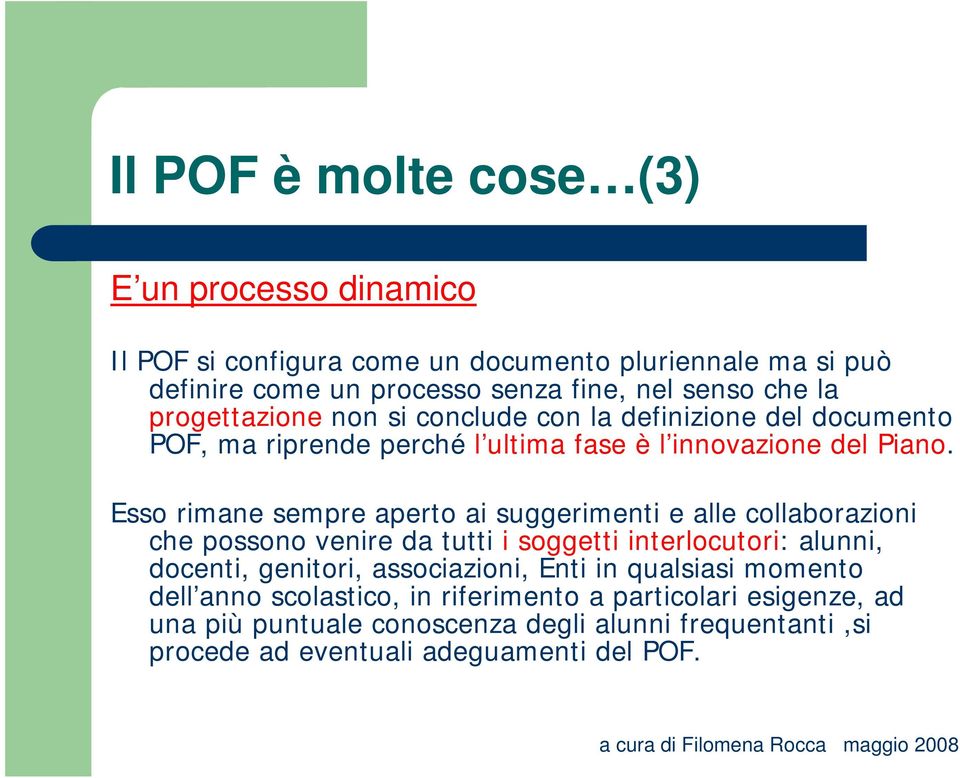 Esso rimane sempre aperto ai suggerimenti e alle collaborazioni che possono venire da tutti i soggetti interlocutori: alunni, docenti, genitori, associazioni,