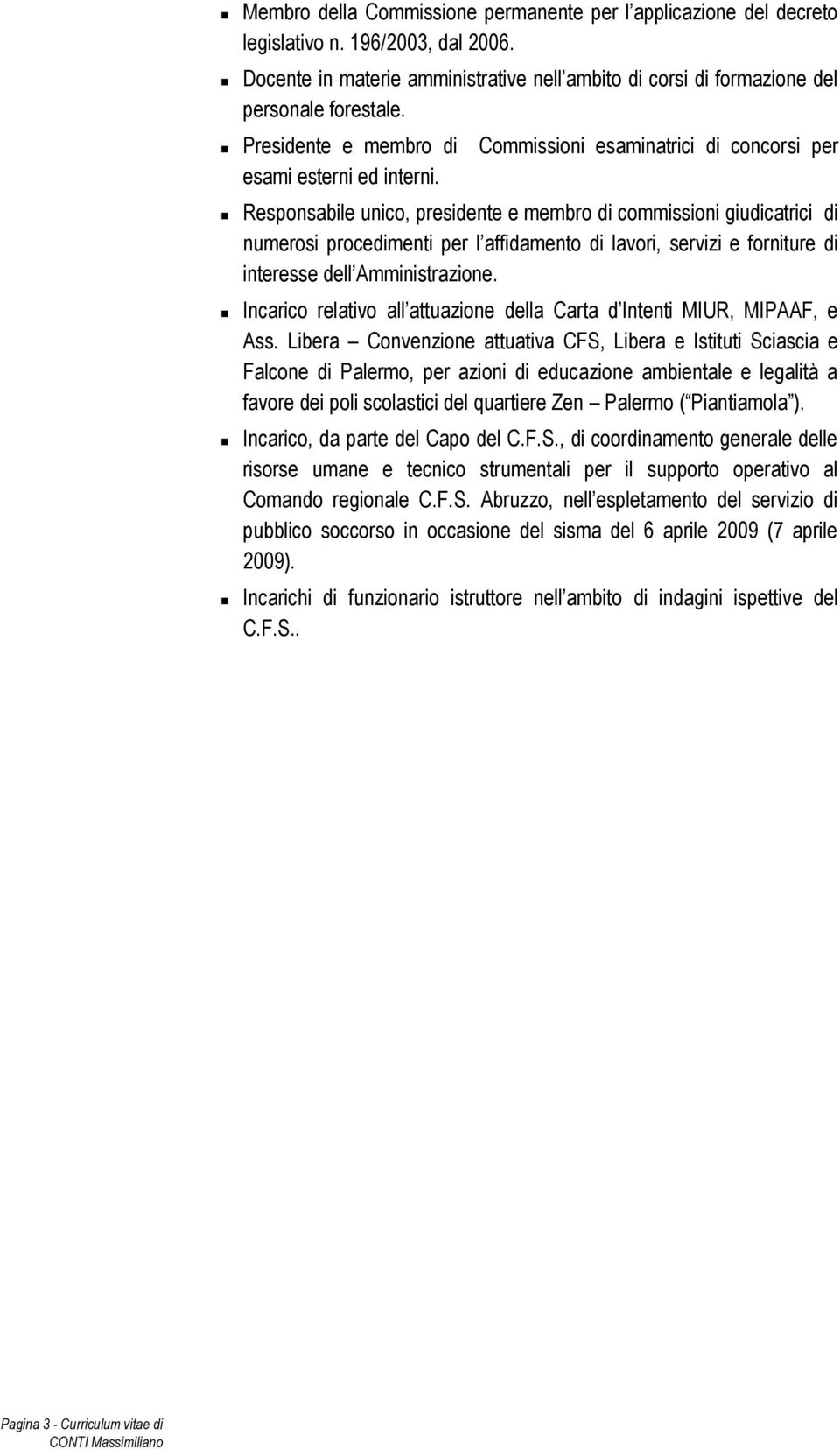 Responsabile unico, presidente e membro di commissioni giudicatrici di numerosi procedimenti per l affidamento di lavori, servizi e forniture di interesse dell Amministrazione.