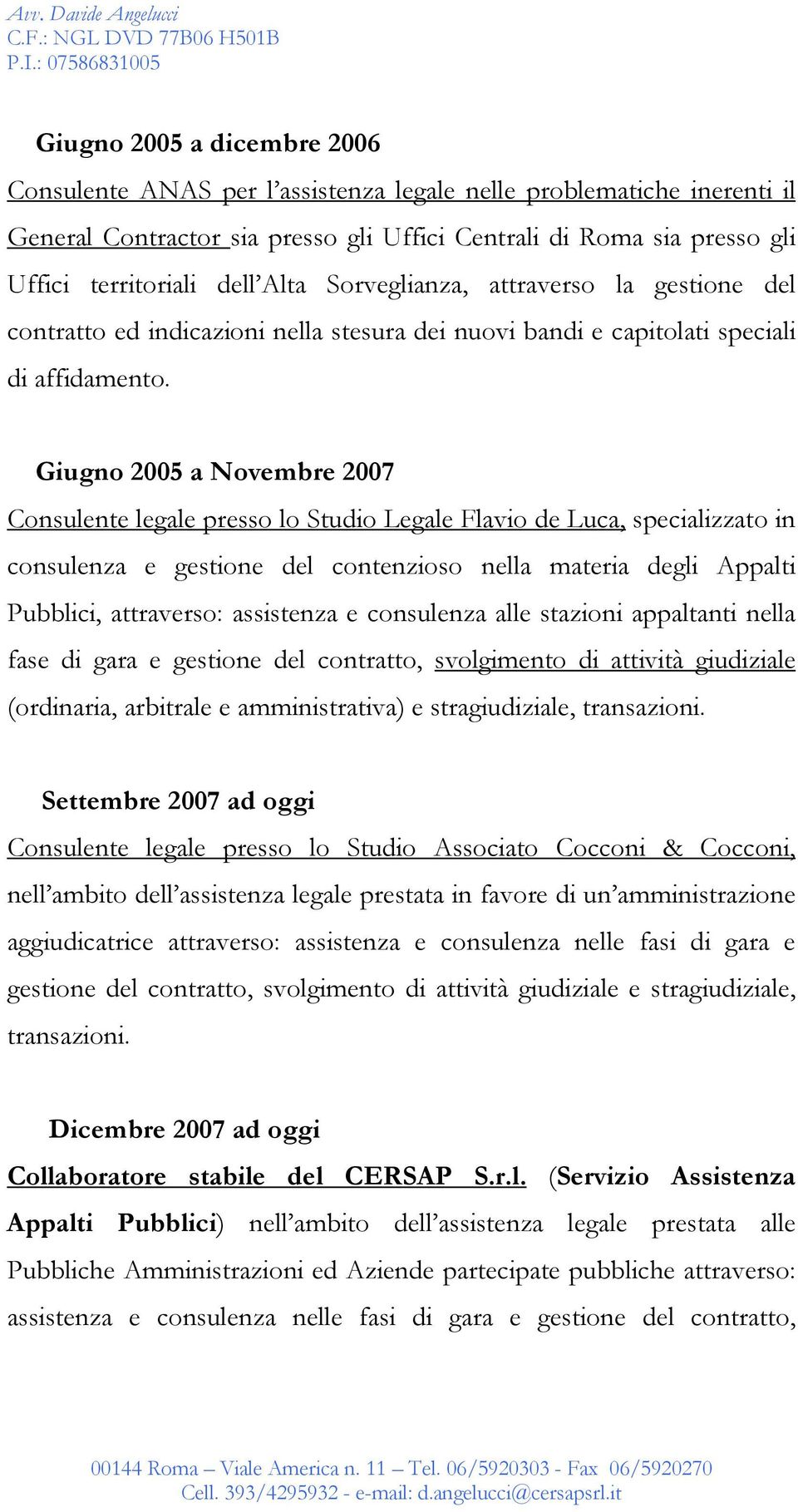 Giugno 2005 a Novembre 2007 Consulente legale presso lo Studio Legale Flavio de Luca, specializzato in consulenza e gestione del contenzioso nella materia degli Appalti Pubblici, attraverso: