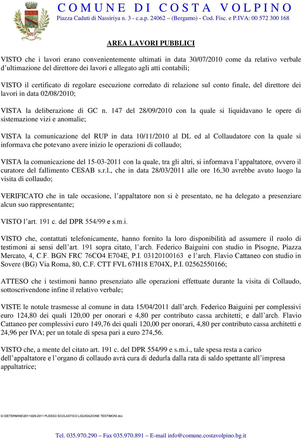 147 del 28/09/2010 con la quale si liquidavano le opere di sistemazione vizi e anomalie; VISTA la comunicazione del RUP in data 10/11/2010 al DL ed al Collaudatore con la quale si informava che