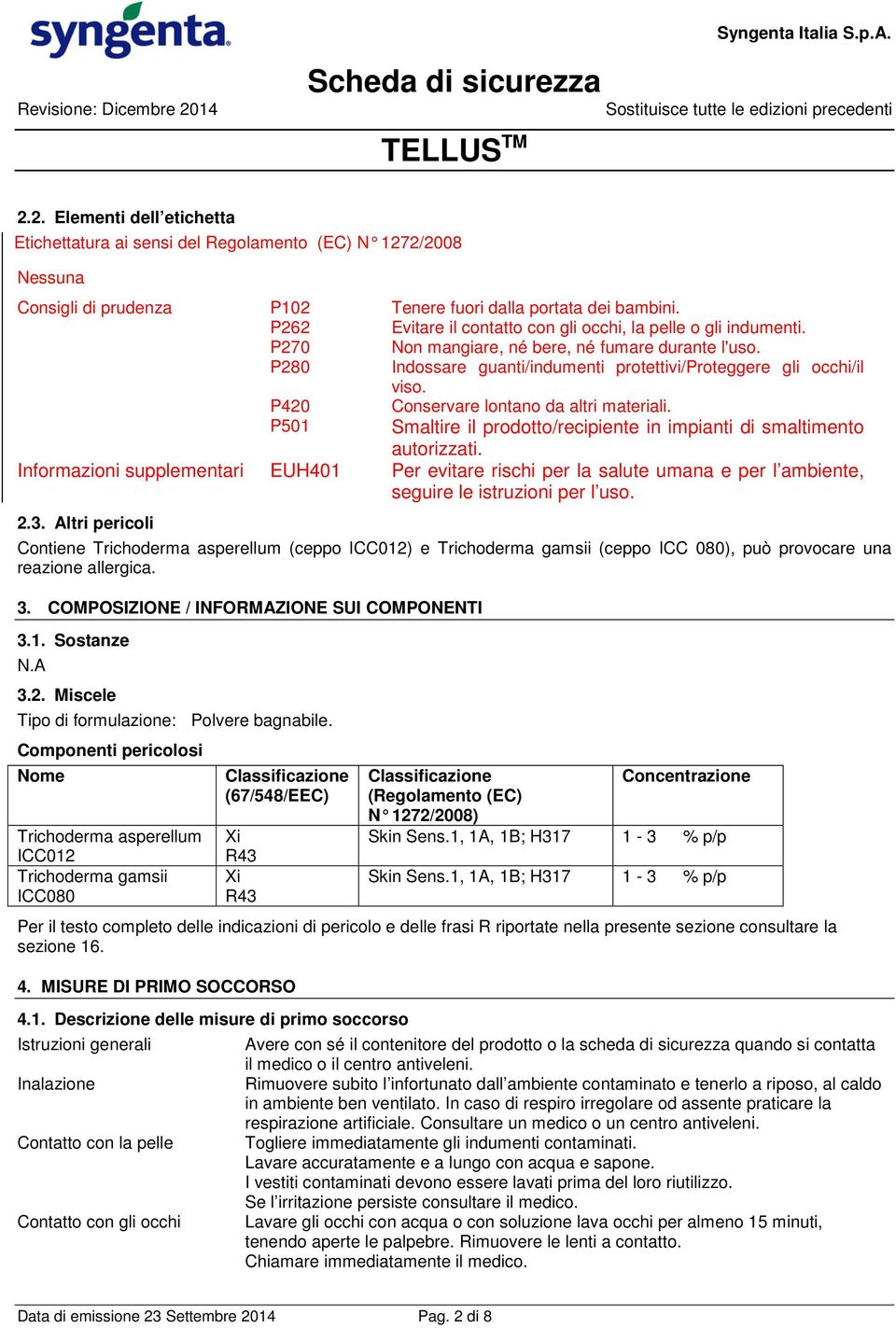 P420 Conservare lontano da altri materiali. P501 Smaltire il prodotto/recipiente in impianti di smaltimento autorizzati.