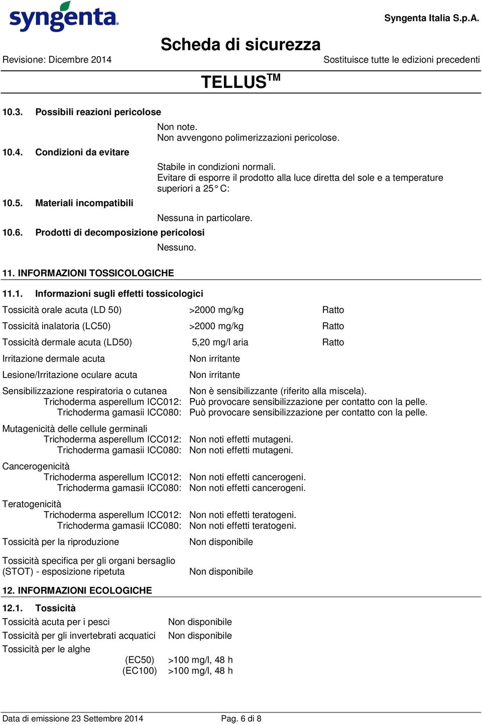 11. INFORMAZIONI TOSSICOLOGICHE 11.1. Informazioni sugli effetti tossicologici Tossicità orale acuta (LD 50) >2000 mg/kg Ratto Tossicità inalatoria (LC50) >2000 mg/kg Ratto Tossicità dermale acuta