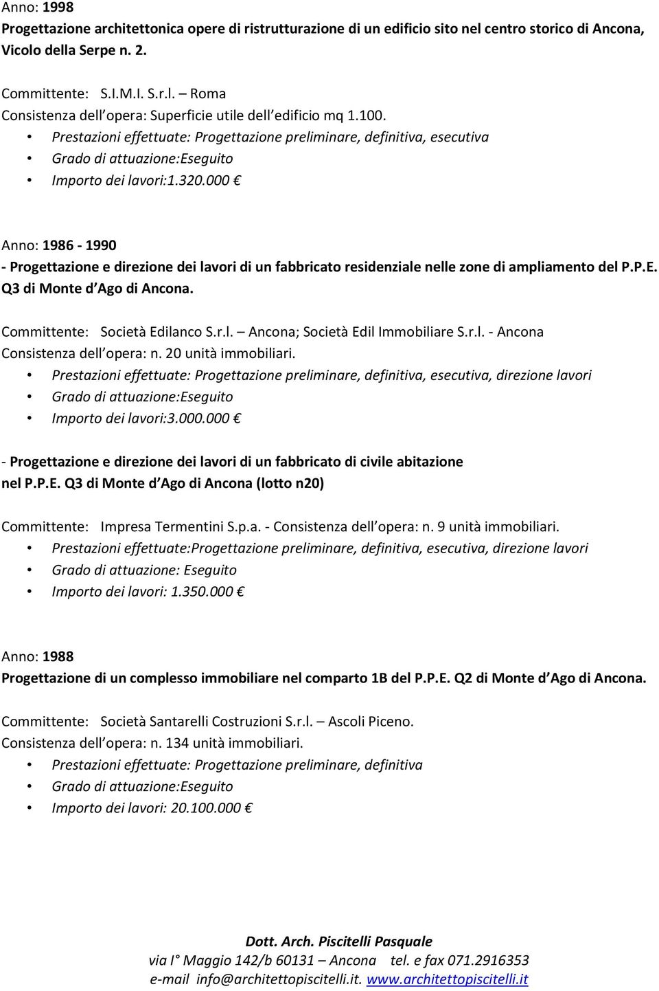 000 Anno: 1986-1990 - Progettazione e direzione dei lavori di un fabbricato residenziale nelle zone di ampliamento del P.P.E. Q3 di Monte d Ago di Ancona. Committente: Società Edilanco S.r.l. Ancona; Società Edil Immobiliare S.