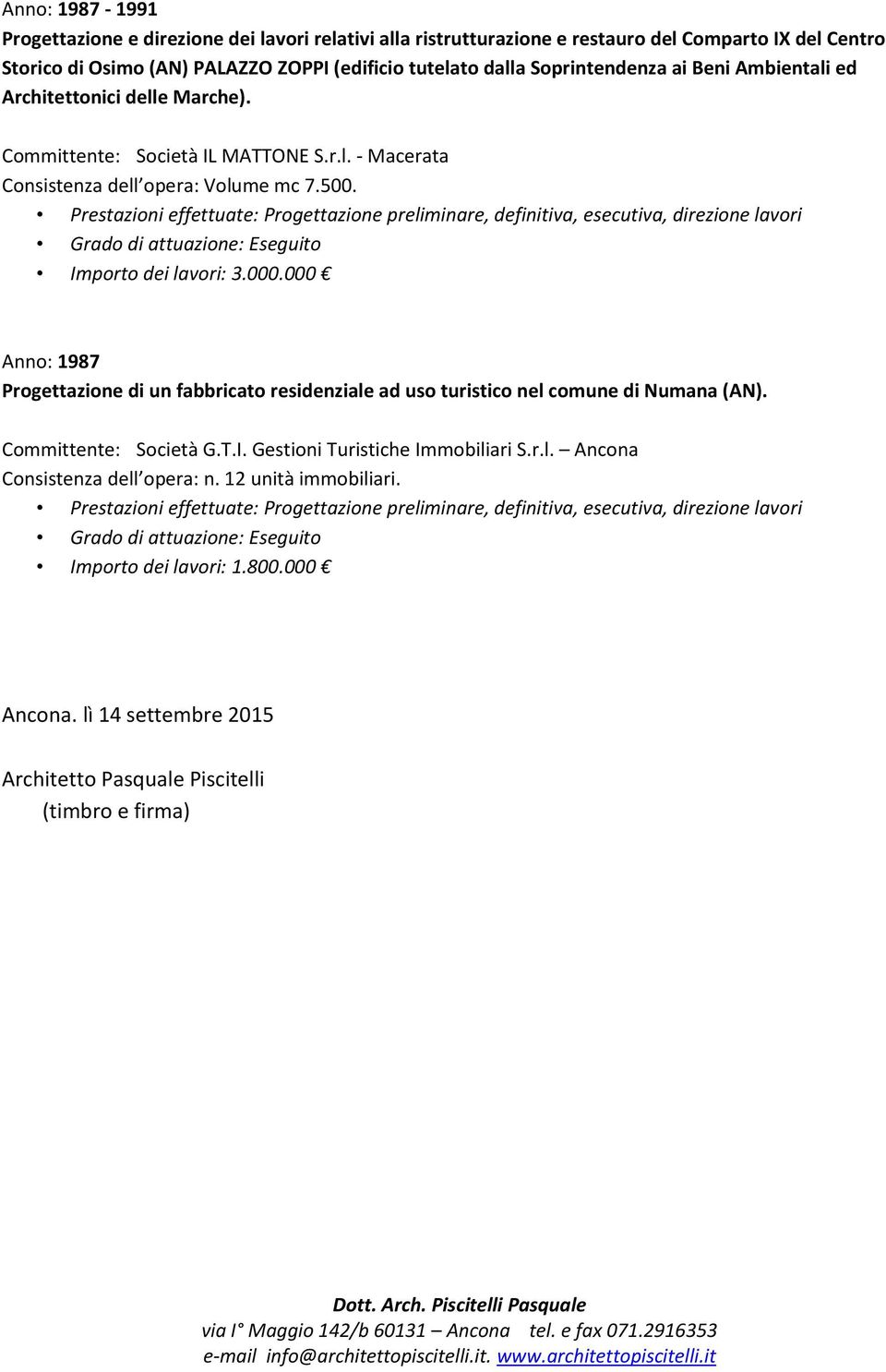 Prestazioni effettuate: Progettazione preliminare, definitiva, esecutiva, direzione lavori Importo dei lavori: 3.000.