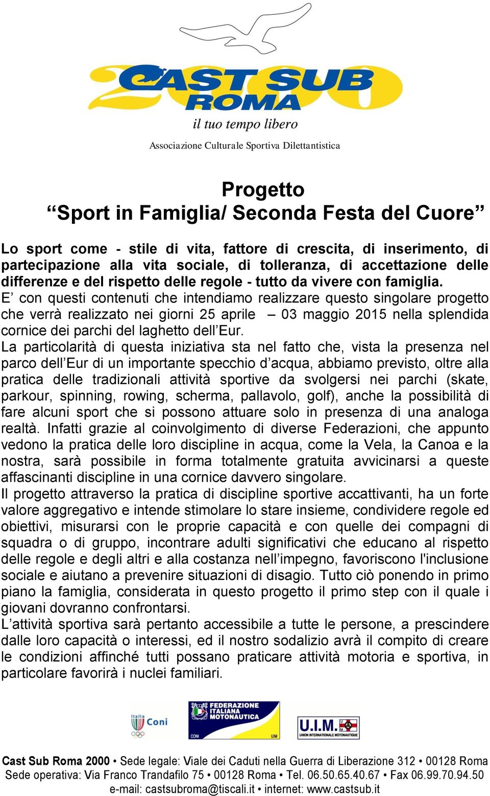 E con questi contenuti che intendiamo realizzare questo singolare progetto che verrà realizzato nei giorni 25 aprile 03 maggio 2015 nella splendida cornice dei parchi del laghetto dell Eur.