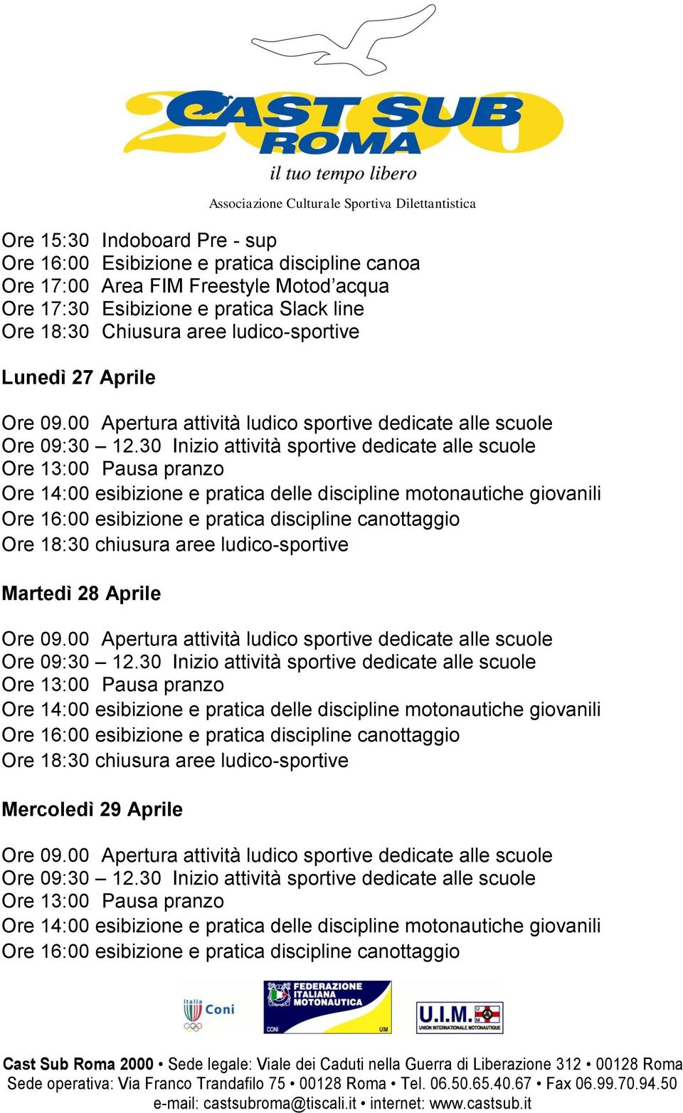 30 Inizio attività sportive dedicate alle scuole Ore 14:00 esibizione e pratica delle discipline motonautiche giovanili Ore 16:00 esibizione e pratica discipline canottaggio Ore 18:30 chiusura aree