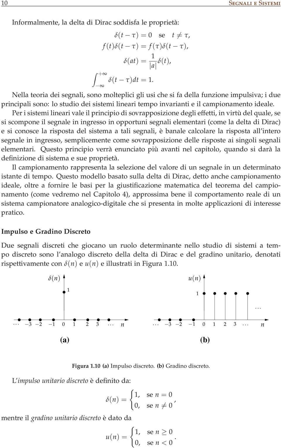 Per i sistemi lineari vale il principio di sovrapposizione degli effetti, in virtù del quale, se si scompone il segnale in ingresso in opportuni segnali elementari (come la delta di Dirac) e si