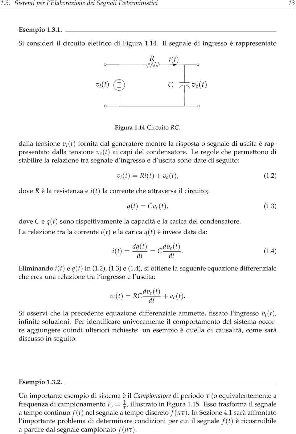 Le regole che permettono di stabilire la relazione tra segnale d ingresso e d uscita sono date di seguito: v i (t) = Ri(t) +v c (t), (.