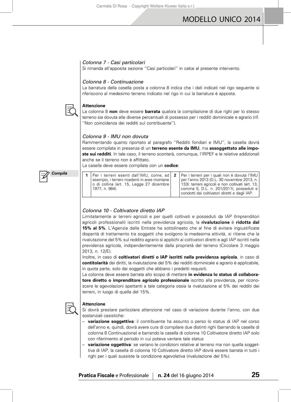 Attenzione La colonna 8 non deve essere barrata qualora la compilazione di due righi per lo stesso terreno sia dovuta alle diverse percentuali di possesso per i redditi dominicale e agrario (rif.