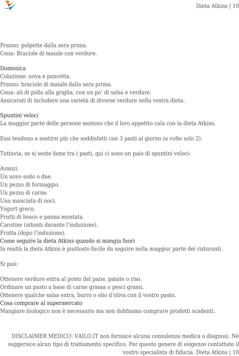 Spuntini veloci La maggior parte delle persone sentono che il loro appetito cala con la dieta Atkins. Essi tendono a sentirsi più che soddisfatti con 3 pasti al giorno (a volte solo 2).