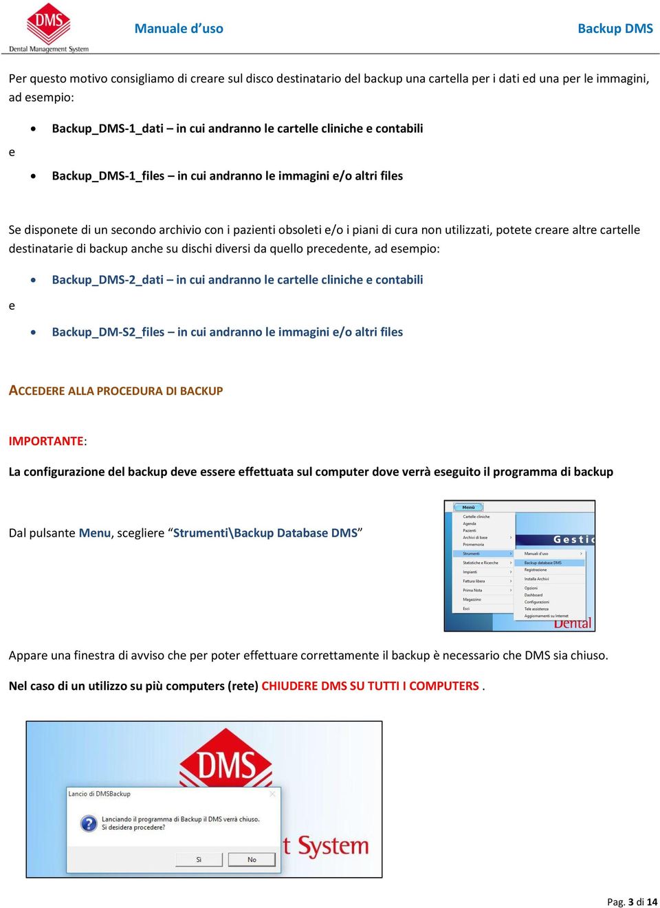 destinatarie di backup anche su dischi diversi da quello precedente, ad esempio: Backup_DMS-2_dati in cui andranno le cartelle cliniche e contabili e Backup_DM-S2_files in cui andranno le immagini