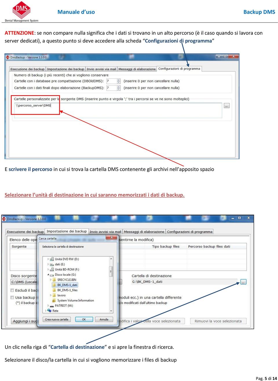 archivi nell apposito spazio Selezionare l unità di destinazione in cui saranno memorizzati i dati di backup.