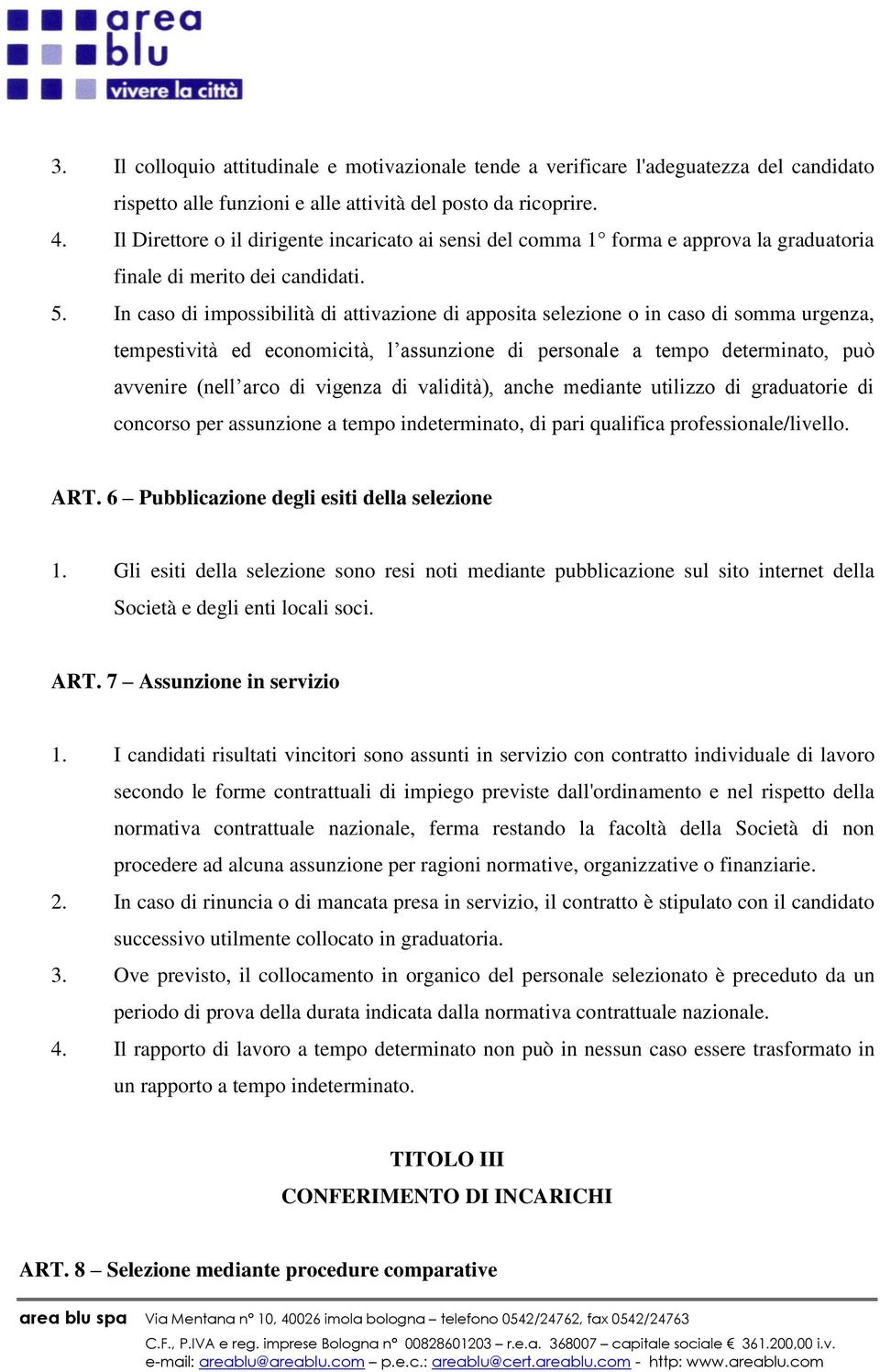 In caso di impossibilità di attivazione di apposita selezione o in caso di somma urgenza, tempestività ed economicità, l assunzione di personale a tempo determinato, può avvenire (nell arco di