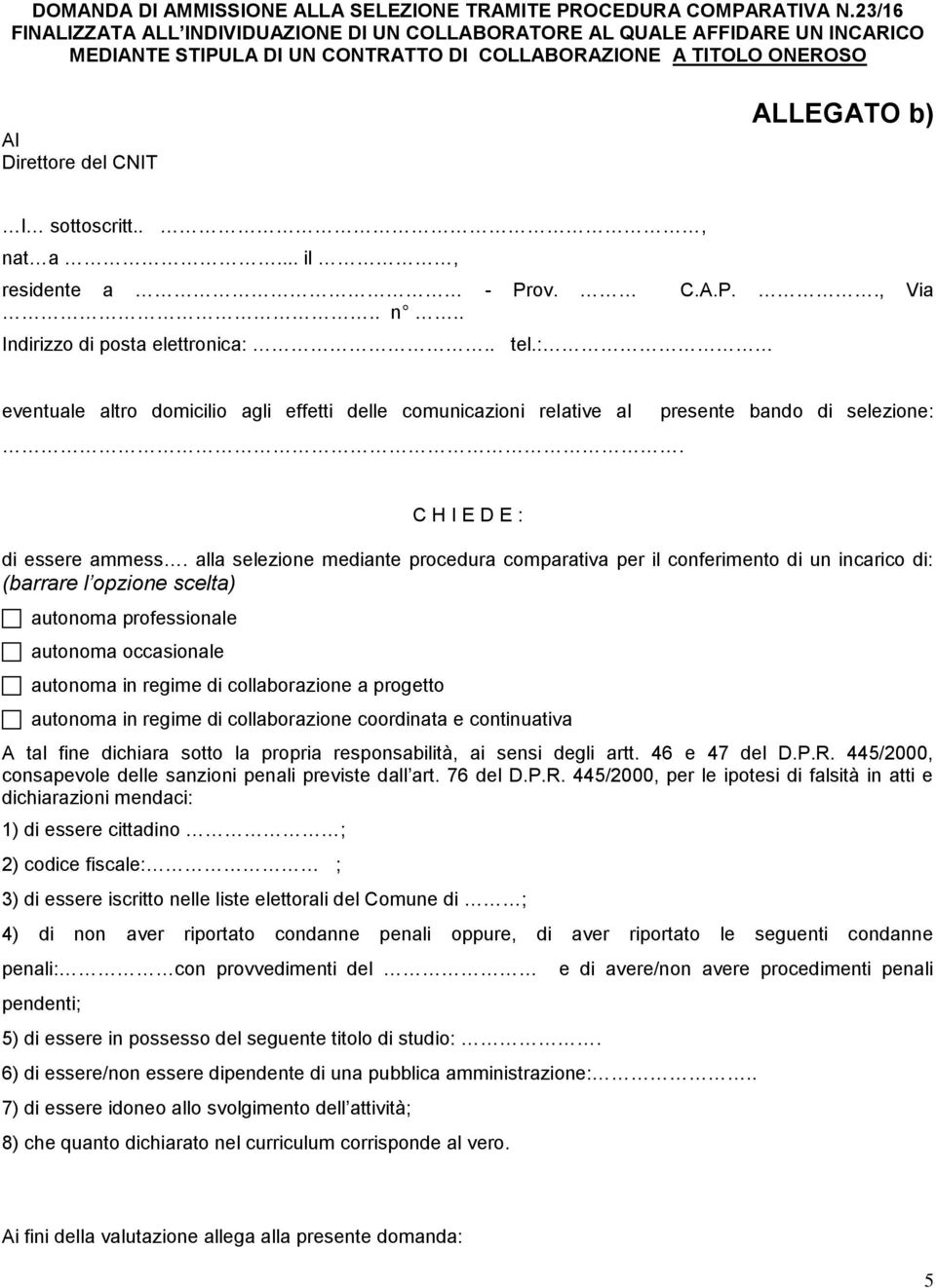 sottoscritt.., nat a... il, residente a - Prov. C.A.P.., Via.. n.. Indirizzo di posta elettronica:.. tel.: eventuale altro domicilio agli effetti delle comunicazioni relative al.