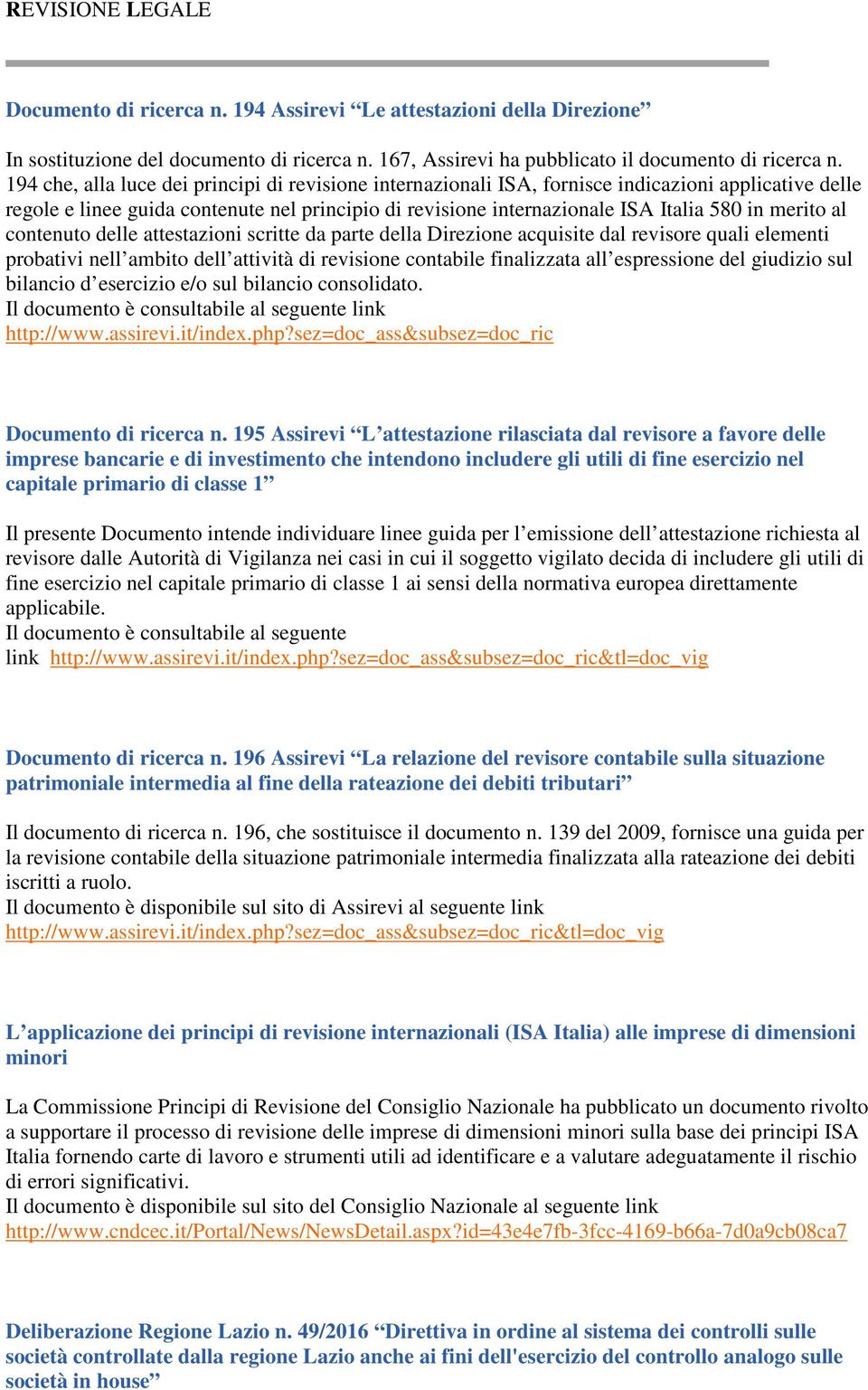 merito al contenuto delle attestazioni scritte da parte della Direzione acquisite dal revisore quali elementi probativi nell ambito dell attività di revisione contabile finalizzata all espressione