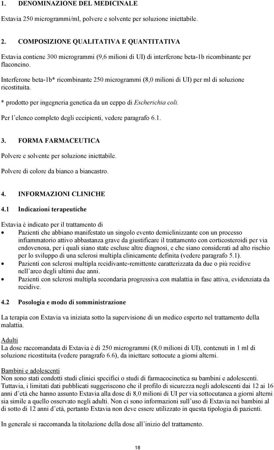 Per l elenco completo degli eccipienti, vedere paragrafo 6.1. 3. FORMA FARMACEUTICA Polvere e solvente per soluzione iniettabile. Polvere di colore da bianco a biancastro. 4. INFORMAZIONI CLINICHE 4.