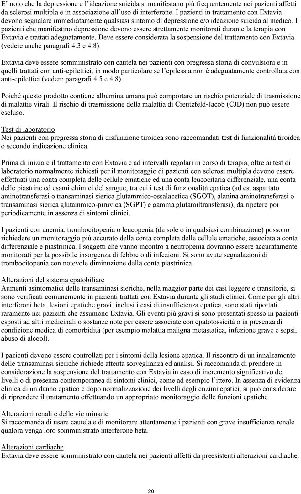 I pazienti che manifestino depressione devono essere strettamente monitorati durante la terapia con Extavia e trattati adeguatamente.