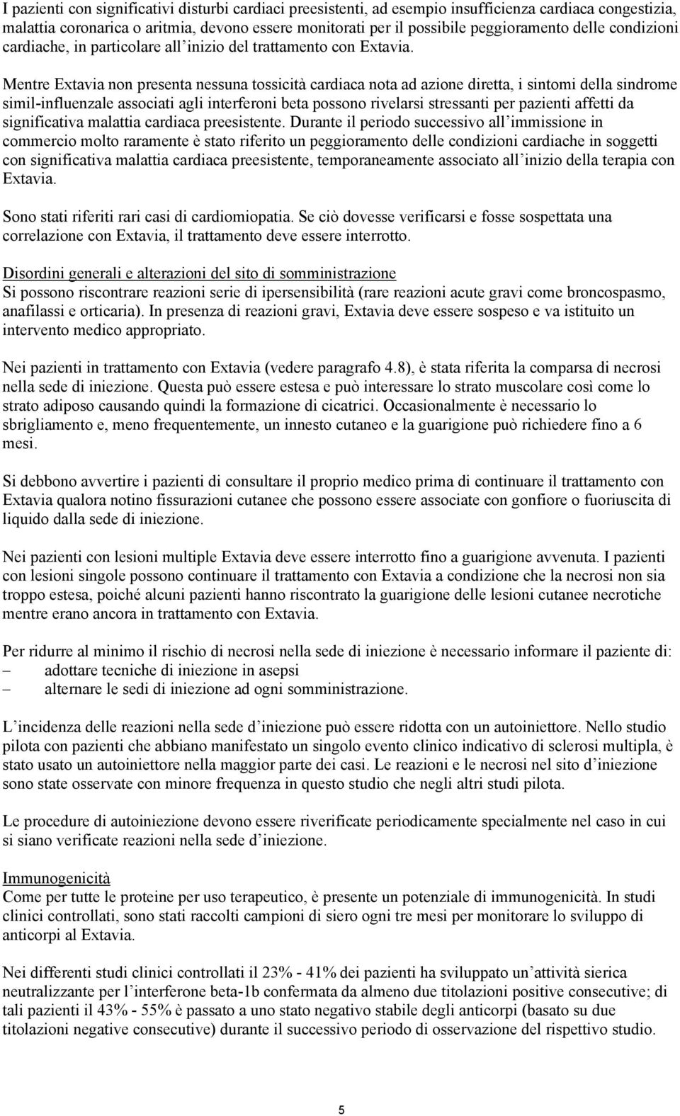 Mentre Extavia non presenta nessuna tossicità cardiaca nota ad azione diretta, i sintomi della sindrome simil-influenzale associati agli interferoni beta possono rivelarsi stressanti per pazienti