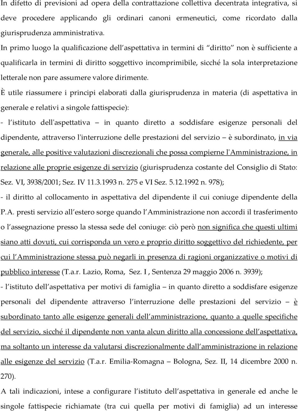 In primo luogo la qualificazione dell aspettativa in termini di diritto non è sufficiente a qualificarla in termini di diritto soggettivo incomprimibile, sicché la sola interpretazione letterale non