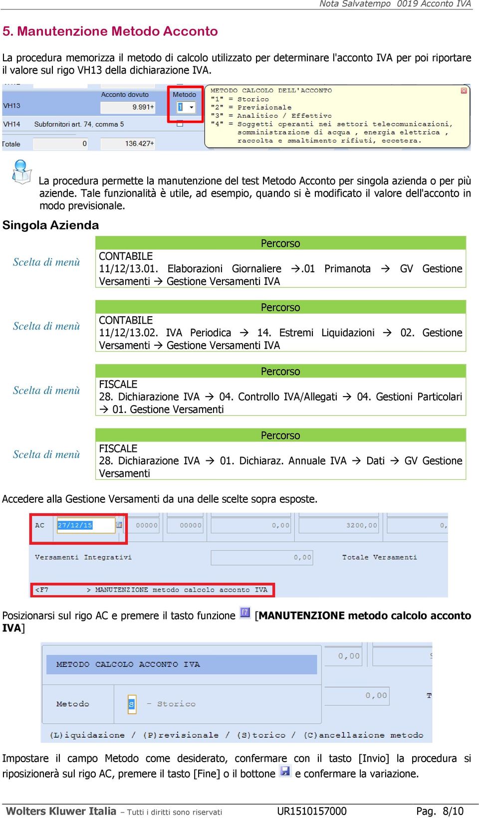 Tale funzionalità è utile, ad esempio, quando si è modificato il valore dell'acconto in modo previsionale. Singola Azienda 11/12/13.01. Elaborazioni Giornaliere.