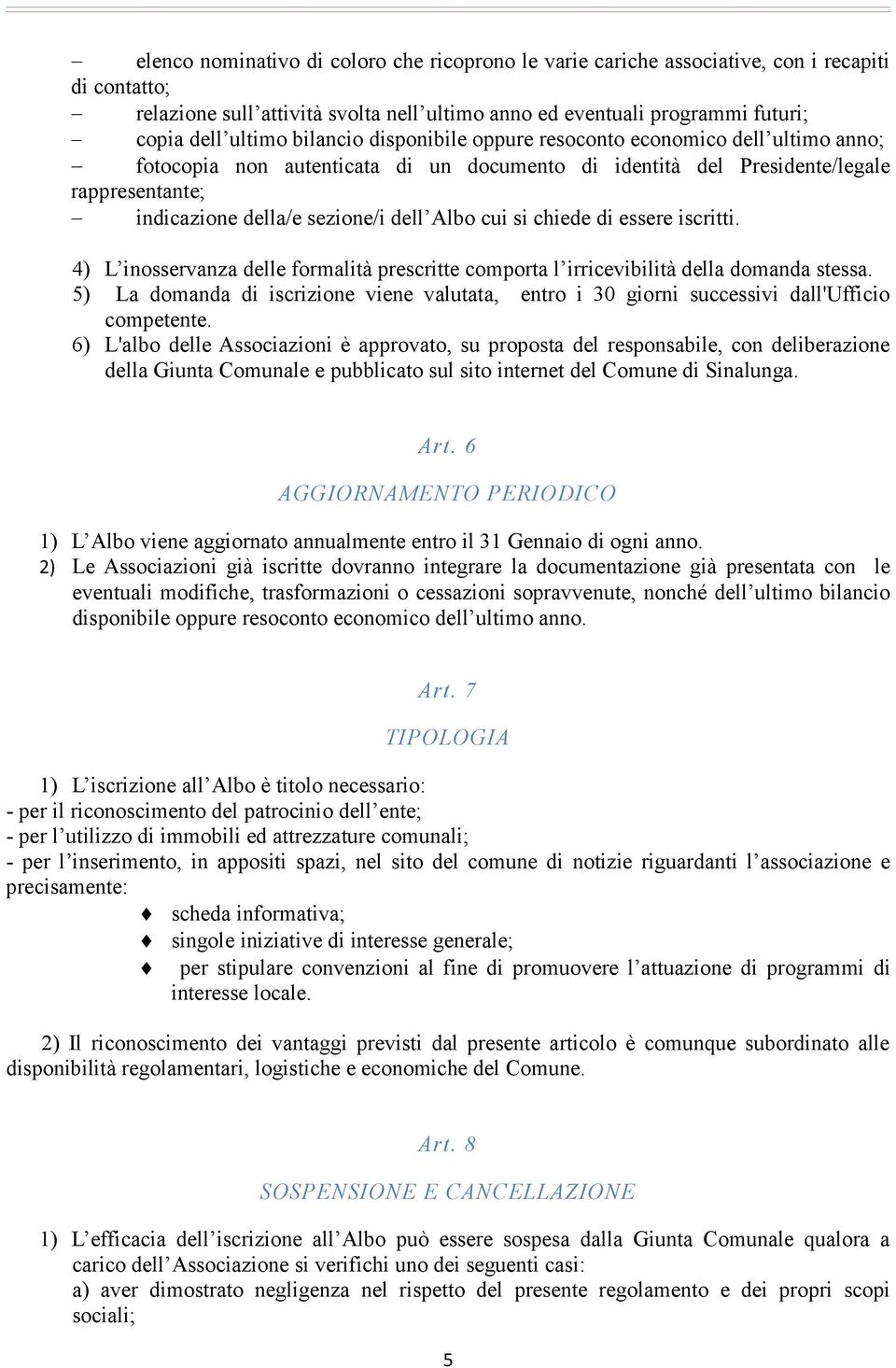 cui si chiede di essere iscritti. 4) L inosservanza delle formalità prescritte comporta l irricevibilità della domanda stessa.