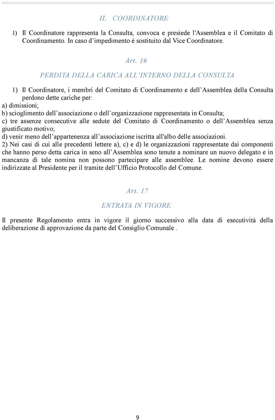 dell associazione o dell organizzazione rappresentata in Consulta; c) tre assenze consecutive alle sedute del Comitato di Coordinamento o dell Assemblea senza giustificato motivo; d) venir meno dell