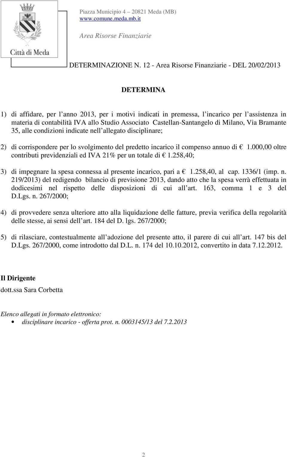 Associato Castellan-Santangelo di Milano, Via Bramante 35, alle condizioni indicate nell allegato disciplinare; 2) di corrispondere per lo svolgimento del predetto incarico il compenso annuo di 1.