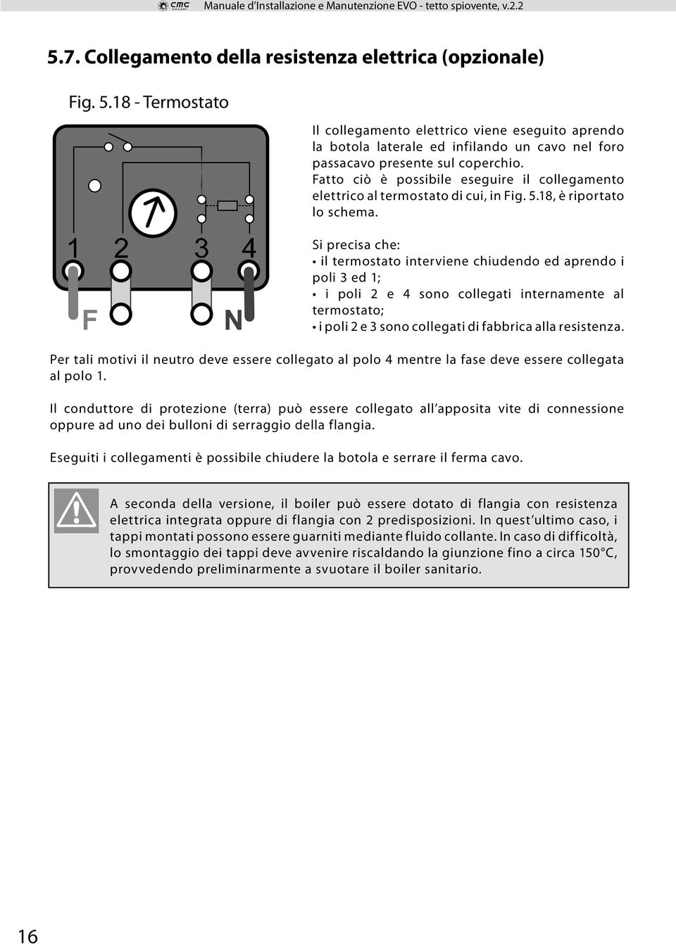 Fatto ciò è possibile eseguire il collegamento elettrico al termostato di cui, in Fig. 5.18, è riportato lo schema.