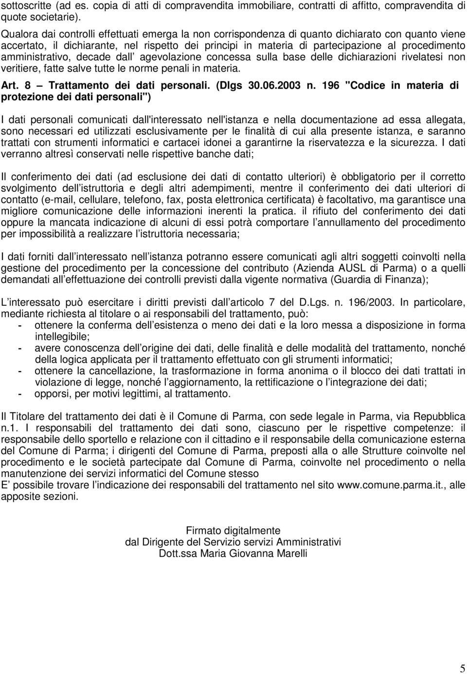 amministrativo, decade dall agevolazione concessa sulla base delle dichiarazioni rivelatesi non veritiere, fatte salve tutte le norme penali in materia. Art. 8 Trattamento dei dati personali.