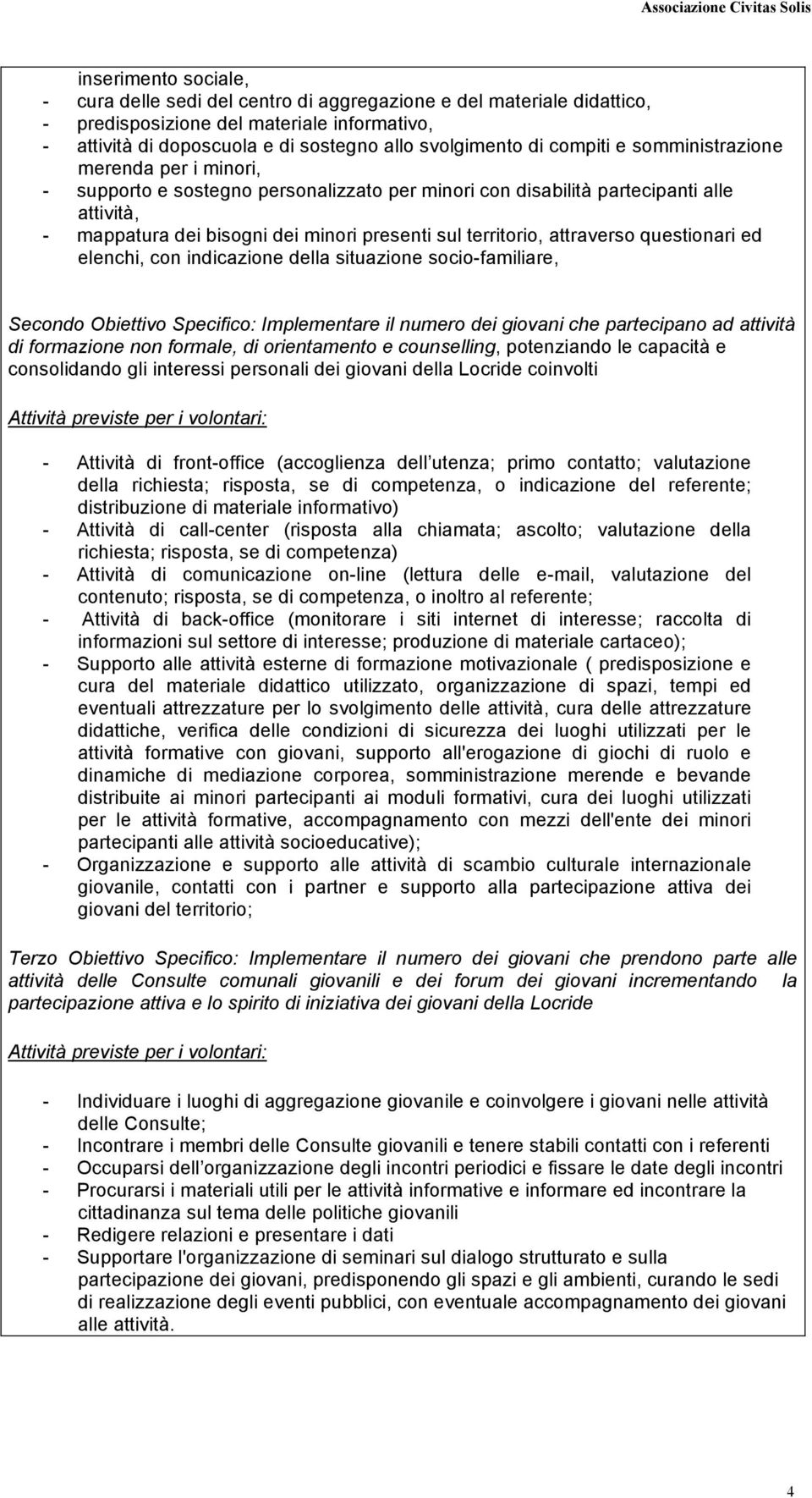 attraverso questionari ed elenchi, con indicazione della situazione socio-familiare, Secondo Obiettivo Specifico: Implementare il numero dei giovani che partecipano ad attività di formazione non