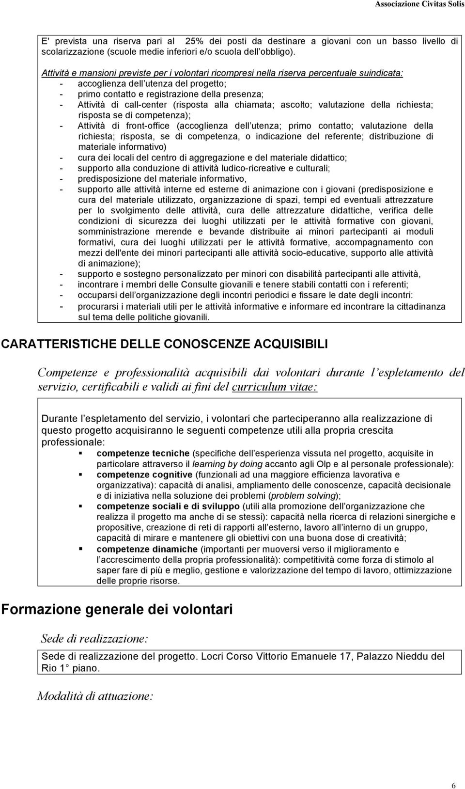 call-center (risposta alla chiamata; ascolto; valutazione della richiesta; risposta se di competenza); - Attività di front-office (accoglienza dell utenza; primo contatto; valutazione della