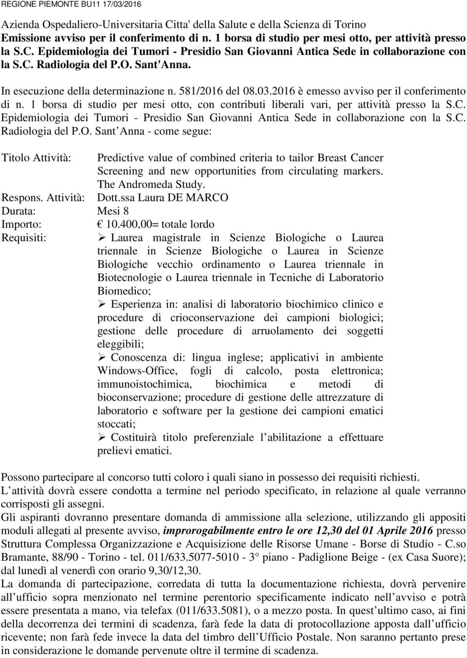 In esecuzione della determinazione n. 581/2016 del 08.03.2016 è emesso avviso per il conferimento di n. 1 borsa di studio per mesi otto, con contributi liberali vari, per attività presso la S.C.